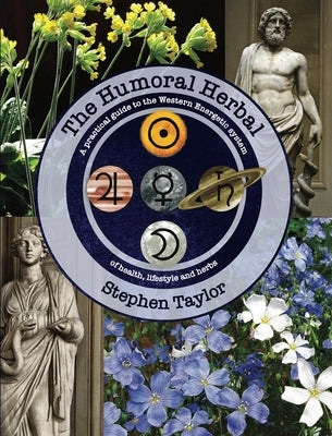 The Humoral Herbal: A Practical Guide to the Western Energetic System of Health, Lifestyle and Herbs by Taylor, Stephen