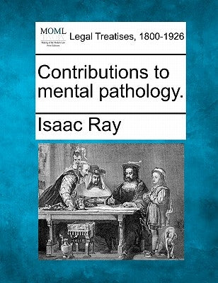 Contributions to mental pathology. by Ray, Isaac