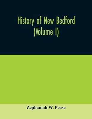 History of New Bedford (Volume I) by W. Pease, Zephaniah