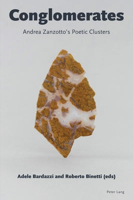 Conglomerates: Andrea Zanzotto's Poetic Clusters by Bardazzi, Adele