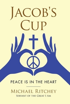 Jacob's Cup: Peace Is in the Heart by Ritchey, Michael
