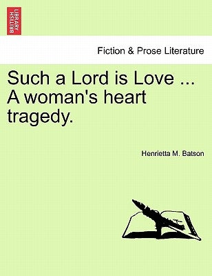 Such a Lord Is Love ... a Woman's Heart Tragedy. by Batson, Henrietta M.