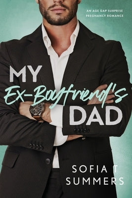 My Ex-Boyfriend's Dad: An Age Gap, Pregnancy Romance by Summers, Sofia T.