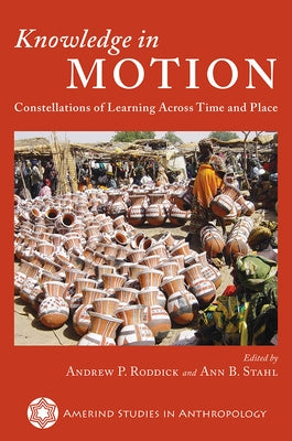 Knowledge in Motion: Constellations of Learning Across Time and Place by Roddick, Andrew P.