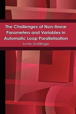 The Challenges of Non-linear Parameters and Variables in Automatic Loop Parallelisation by Größlinger, Armin
