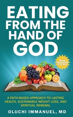 Eating From the Hand of God: A Faith-Based Approach to Lasting Health, Weight Loss and Spiritual Renewal by Immanuel, Oluchi