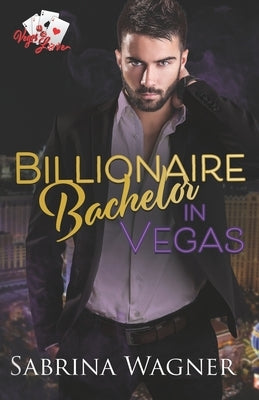 Billionaire Bachelor in Vegas: An Opposites Attract Billionaire Romance by Wagner, Sabrina