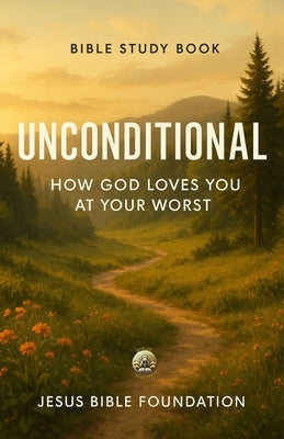 Bible Study Book Unconditional: How God Loves You at Your Worst by Bible Foundation, Jesus