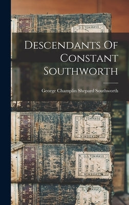 Descendants Of Constant Southworth by George Champlin Shepard Southworth