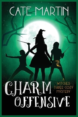 Charm Offensive: A Witches Three Cozy Mystery by Martin, Cate