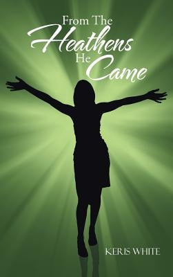From the Heathens He Came by White, Keris