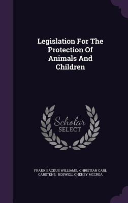 Legislation for the Protection of Animals and Children by Williams, Frank Backus