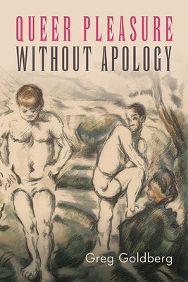 Queer Pleasure Without Apology by Goldberg, Greg