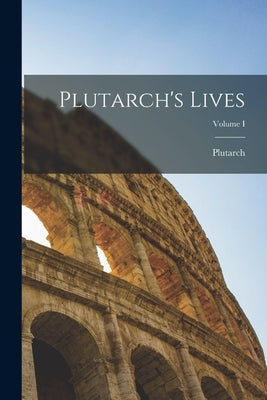 Plutarch's Lives; Volume I by Plutarch