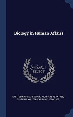 Biology in Human Affairs by East, Edward M. 1879-1938