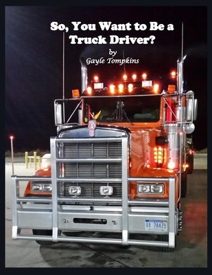 So, You Want to Be a Truck Driver? by Tompkins, Gayle
