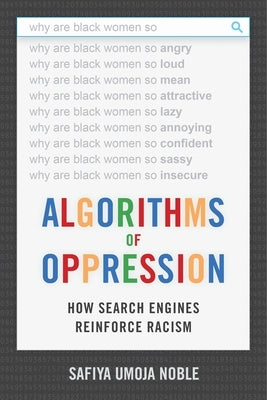 Algorithms of Oppression: How Search Engines Reinforce Racism by Noble, Safiya Umoja