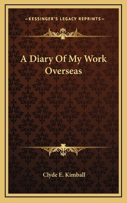 A Diary Of My Work Overseas by Kimball, Clyde E.