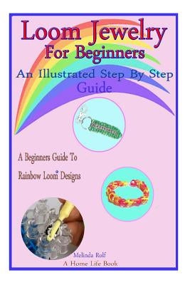 Loom Jewelry for Beginners: An Illustrated Step By Step Guide by Rolf, Melinda
