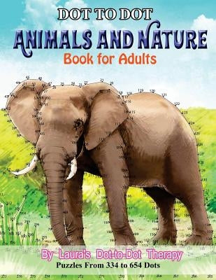 Dot to Dot Animals and Nature Book For Adults: Puzzles from 334 to 654 Dots by Laura's Dot to Dot Therapy