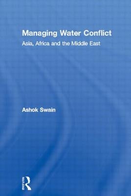 Managing Water Conflict: Asia, Africa and the Middle East by Swain, Ashok