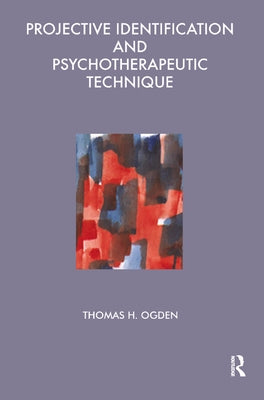 Projective Identification and Psychotherapeutic Technique by Ogden, Thomas