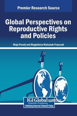 Global Perspectives on Reproductive Rights and Policies by Pucelj, Maja