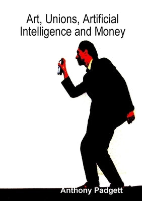 Art, Unions, Artificial Intelligence and Money by Padgett, Anthony