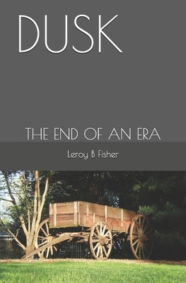 Dusk: The End of an Era by Fisher, Leroy B.