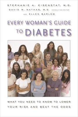 Every Woman's Guide to Diabetes: What You Need to Know to Lower Your Risk and Beat the Odds by Eisenstat, Stephanie A.