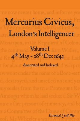 Mercurius Civicus, London's Intelligencer - Volume I: 4th May-28th Dec 1643 by Jones, S. F.