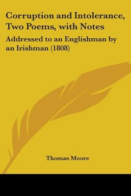 Corruption and Intolerance, Two Poems, with Notes: Addressed to an Englishman by an Irishman (1808) by Moore, Thomas