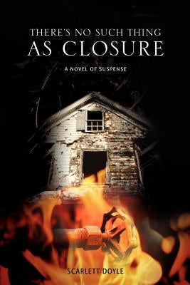 There's No Such Thing as Closure: A Novel of Suspense by Doyle, Scarlett