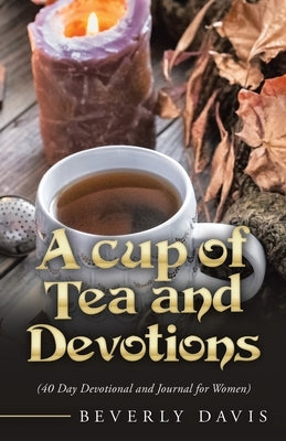A Cup of Tea and Devotions: (40 Day Devotional and Journal for Women) by Davis, Beverly