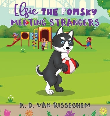 Elsie the Pomsky: Meeting Strangers: Meeting Strangers by Van Risseghem, K. D.