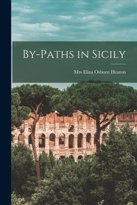 By-paths in Sicily by Heaton, Eliza Osborn (Putnam)