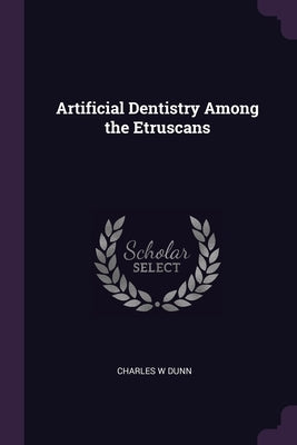 Artificial Dentistry Among the Etruscans by Dunn, Charles W.
