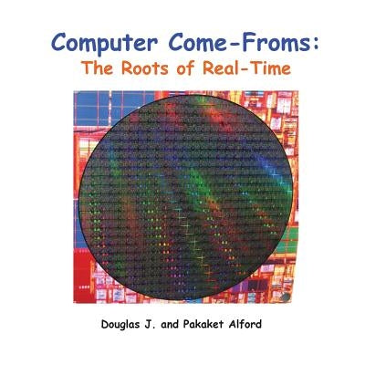 Computer Come-Froms: Trade Version: The Roots of Real-Time by Alford, Pakaket