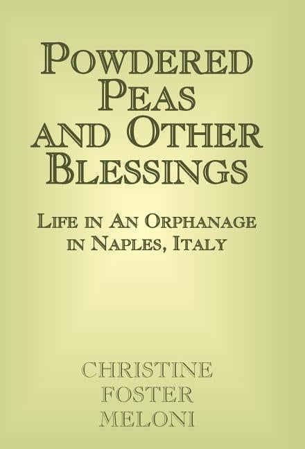 Powdered Peas and Other Blessings: Life in an Orphanage in Naples, Italy by Meloni, Christine Foster