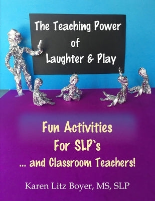 The Teaching Power Of Laughter & Play: Fun Activities For SLP's ... and Classroom Teachers! by Boyer, Slp Karen Litz