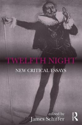 Twelfth Night: New Critical Essays by Schiffer, James