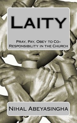 Laity: Pray, Pay, Obey to Co-Responsibility in the Church by Abeyasingha, Nihal