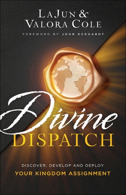 Divine Dispatch: Discover, Develop and Deploy Your Kingdom Assignment by Cole, Lajun