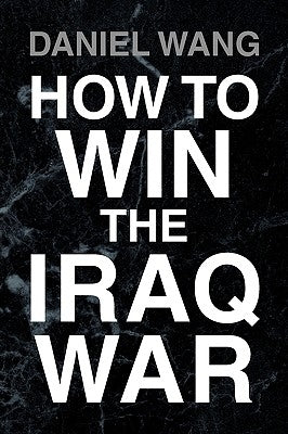 How to Win the Iraq War by Wang, Daniel