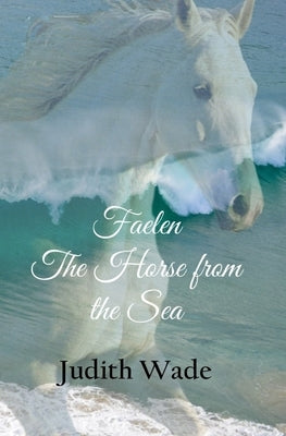 Faelen, The Horse from the Sea by Wade, Judith