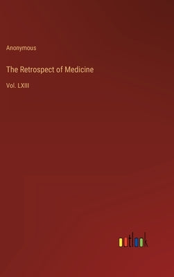 The Retrospect of Medicine: Vol. LXIII by Anonymous