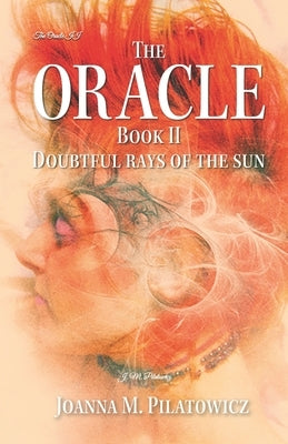 The Oracle Book 2 - Doubtful Rays of the Sun by Pilatowicz, Joanna M.