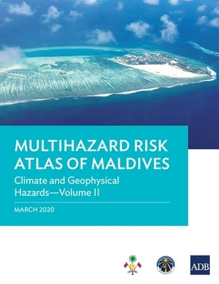 Multihazard Risk Atlas of Maldives: Climate and Geophysical Hazards - Volume II by Asian Development Bank
