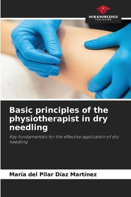 Basic principles of the physiotherapist in dry needling by Díaz Martínez, María del Pilar