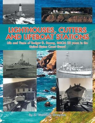 Lighthouses, Cutters and Lifeboat Stations: Life and Times of Rodger D. Dewey, Bmcm 28 Years in the United States Coast Guard by Grayson, S. Matthew